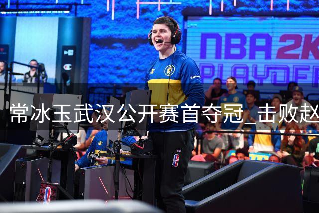 常冰玉武汉公开赛首夺冠 击败赵心童称王