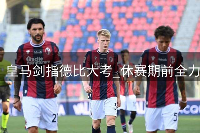 皇马剑指德比大考 休赛期前全力冲击榜首