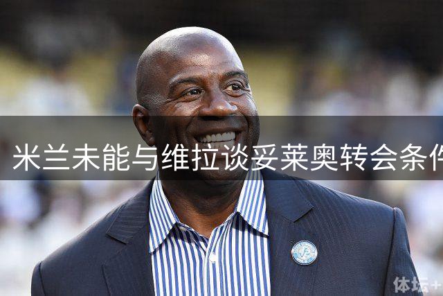 米兰未能与维拉谈妥莱奥转会条件 球员将加盟土超